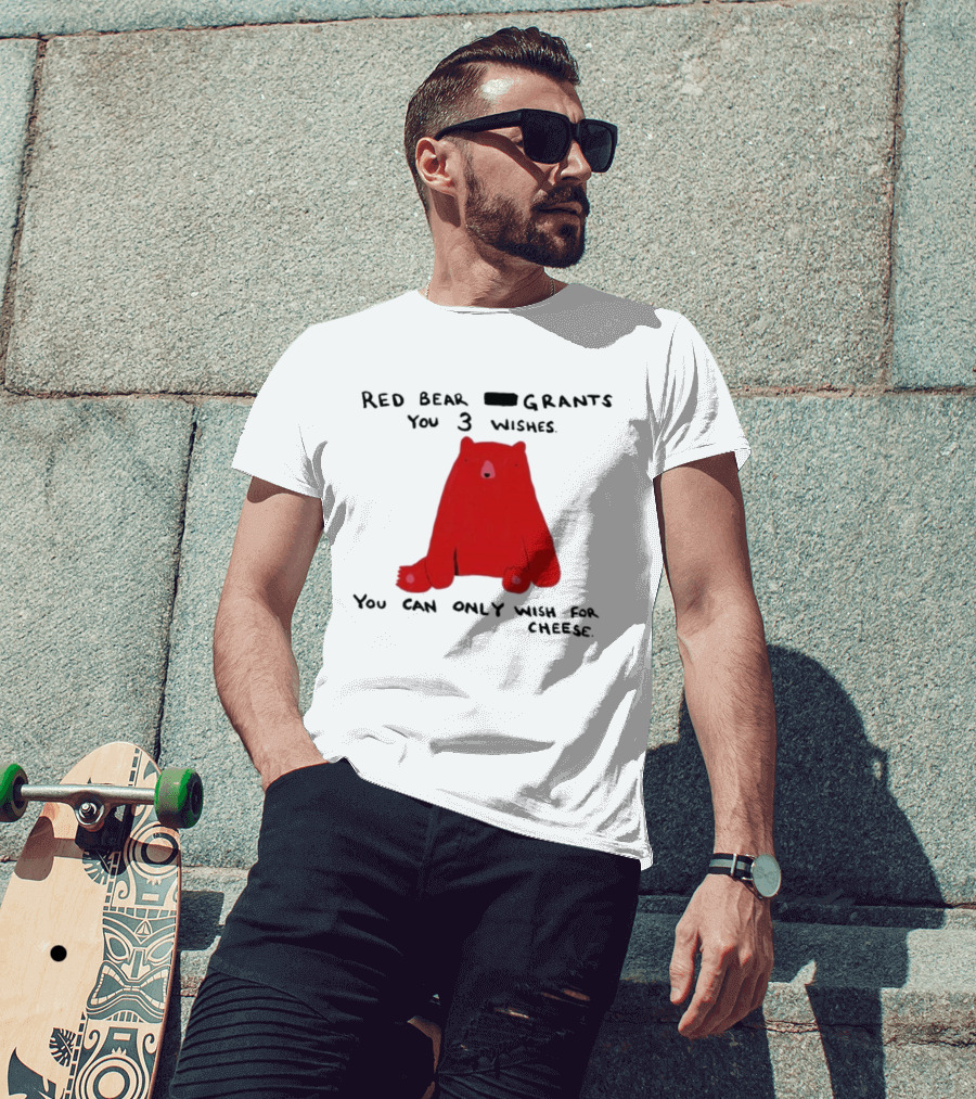 Red Bear Grants You 3 Wishes You Can Only Wish For Cheese T-Shirt