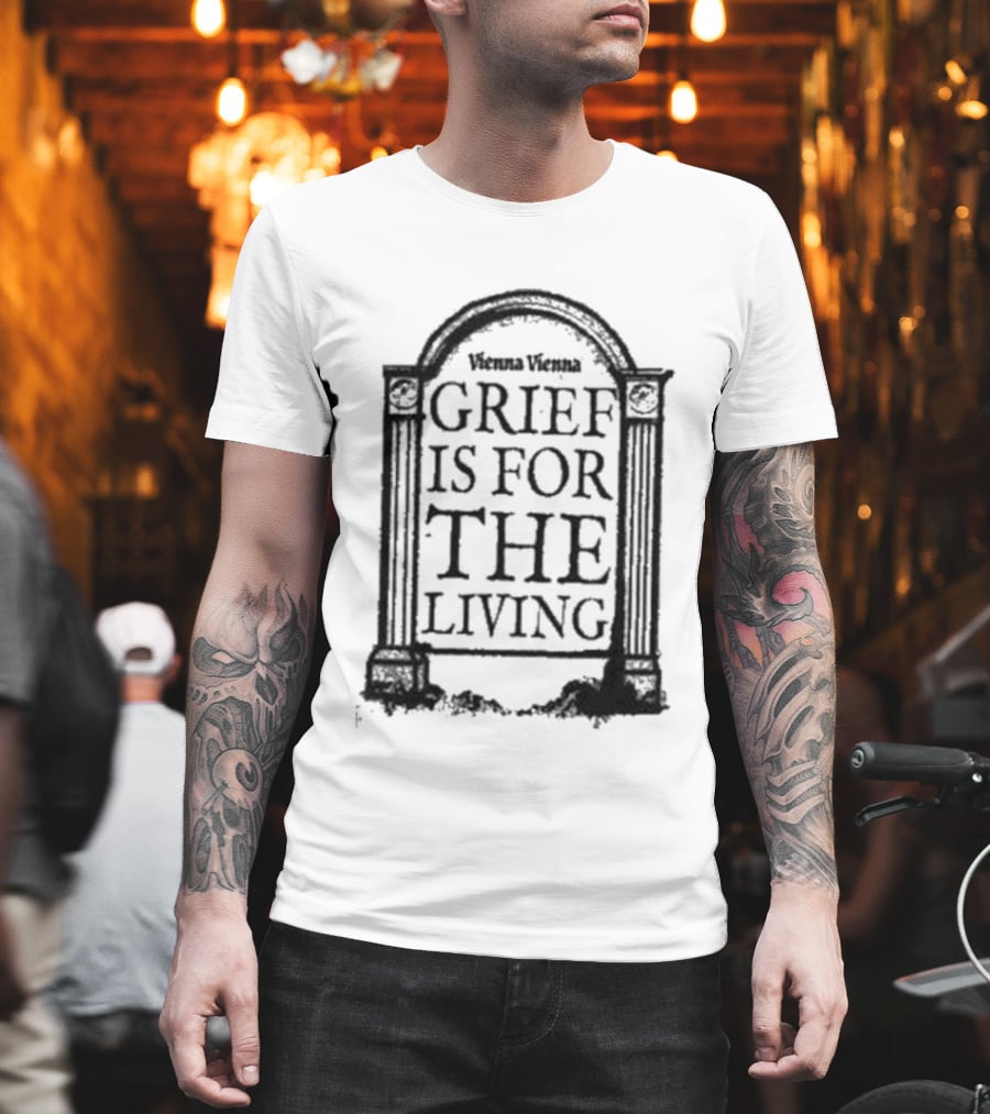 Vienna Vienna Grief Is For The Living Gbxgraphics T-Shirt