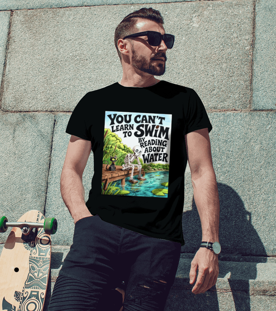 You Can't Learn To Swim By Reading About Water Skeleton And Cat By Lake T-Shirt
