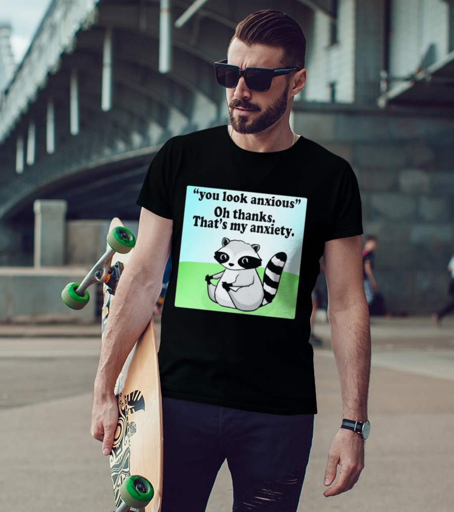 Raccoon You Look Anxious Oh Thanks That's My Anxiety T-Shirt