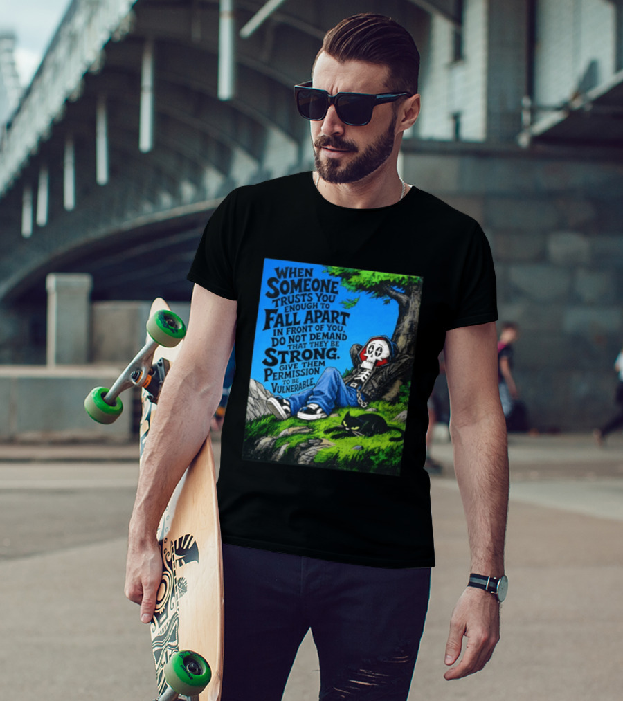 When Someone Trusts You Enough To Fall Apart Do Not Demand They Be Strong Give Them Permission To Be Vulnerable Skater Skeleton Tree Scene T-Shirt