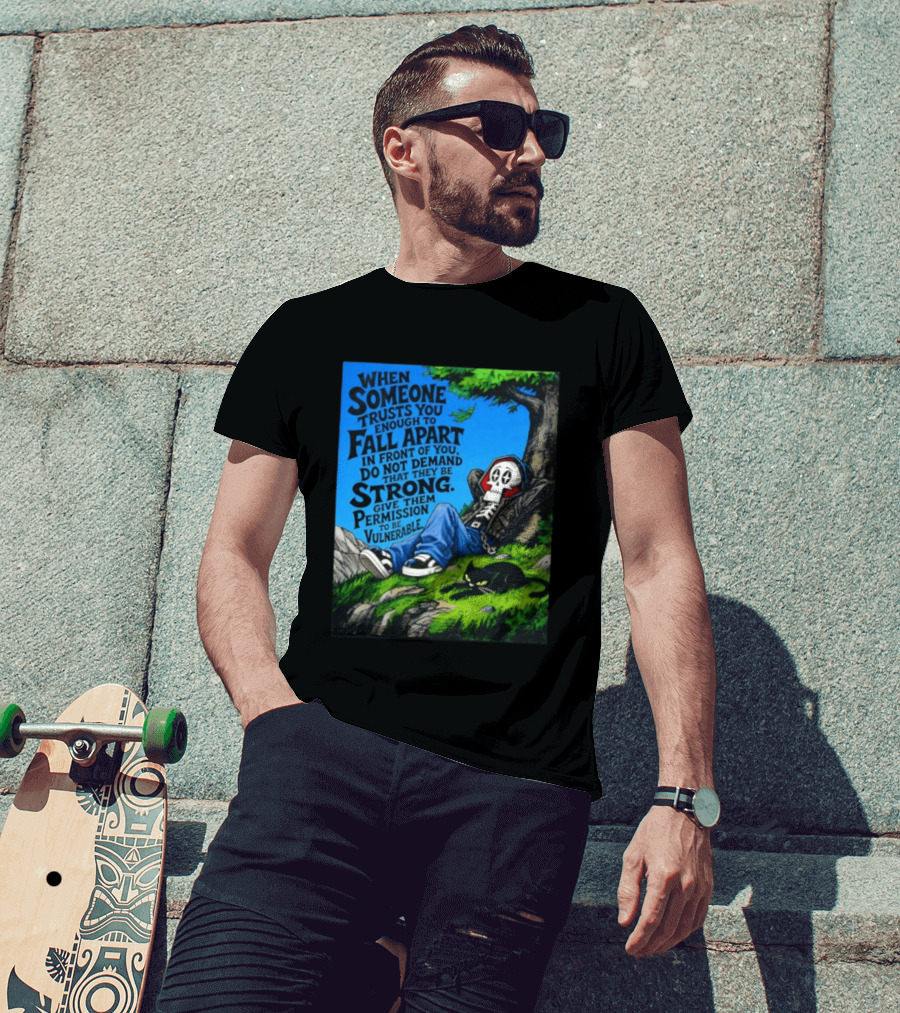 When Someone Trusts You Enough To Fall Apart Do Not Demand They Be Strong Give Them Permission To Be Vulnerable Skater Skeleton Tree Scene T-Shirt