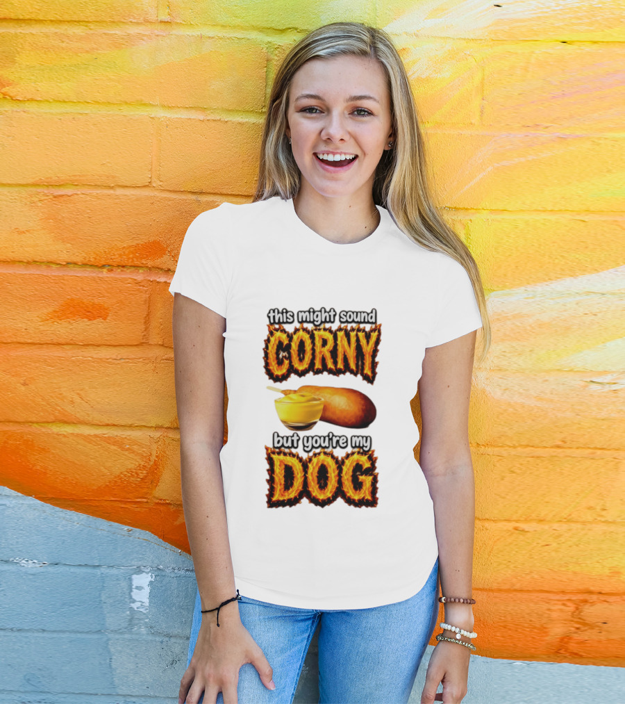This Might Sound Corny But You're My Dog Cornbread Mustard T-Shirt
