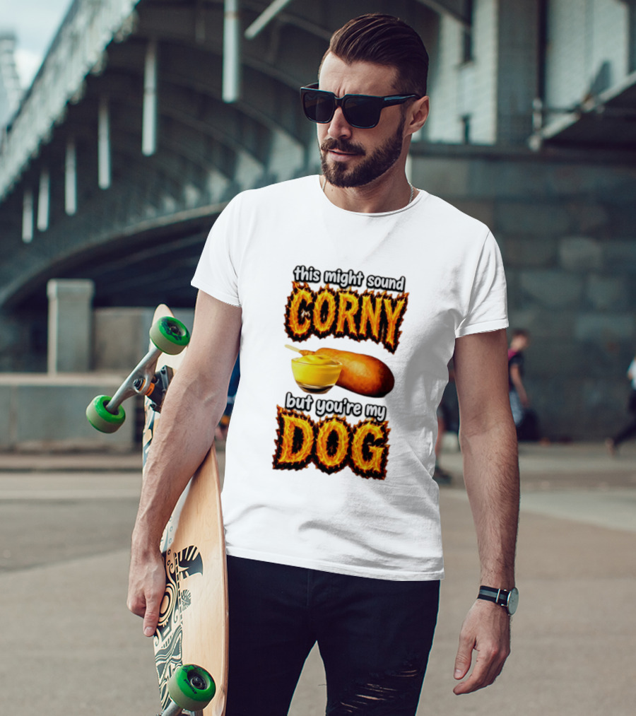This Might Sound Corny But You're My Dog Cornbread Mustard T-Shirt