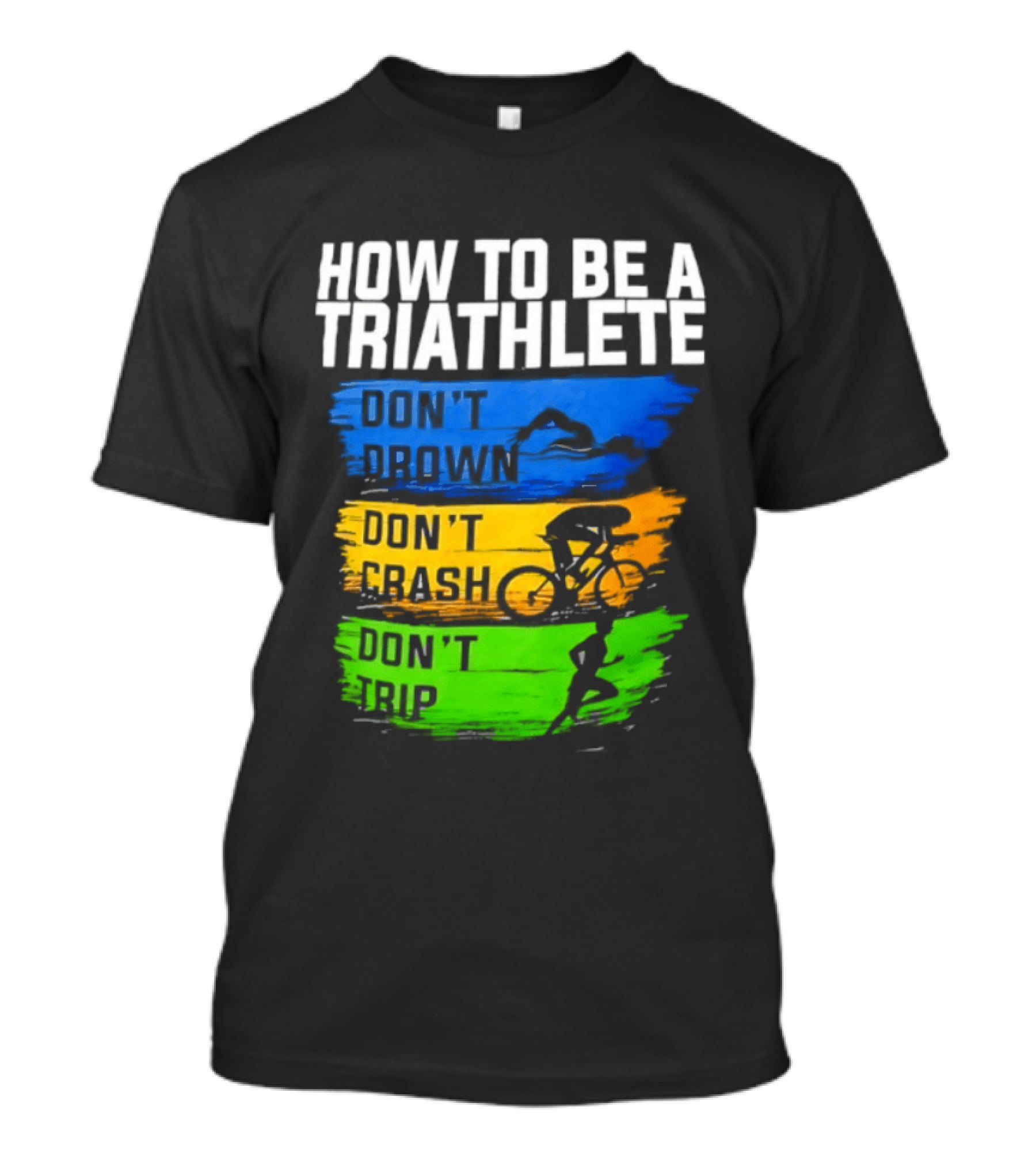 How To Be A Triathlete Don't Drown Don't Crash Don't Trip T-Shirt