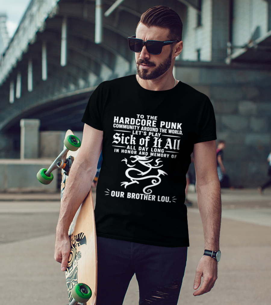 To The Hardcore Punk Community Around The World Let's Play Sick Of It All All Day Long In Honor And Memory Of Our Brother Lou T-Shirt