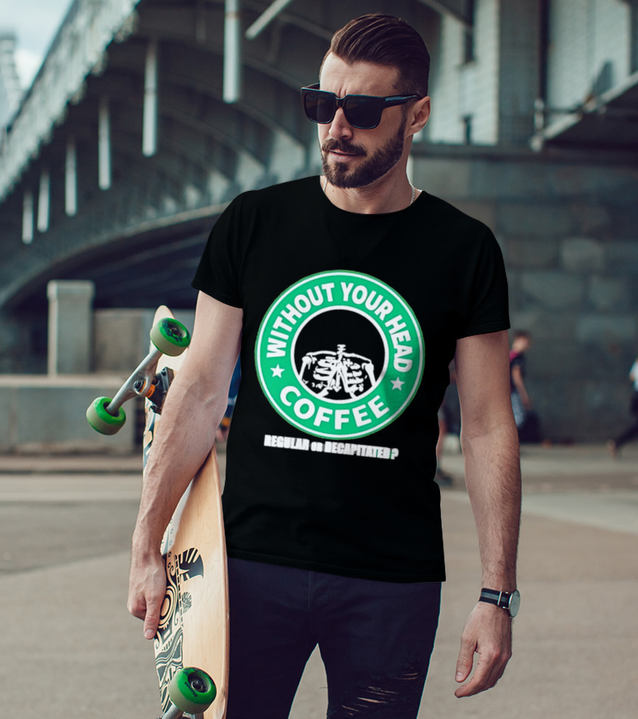 Without Your Head Coffee Skeleton Starbucks T-Shirt
