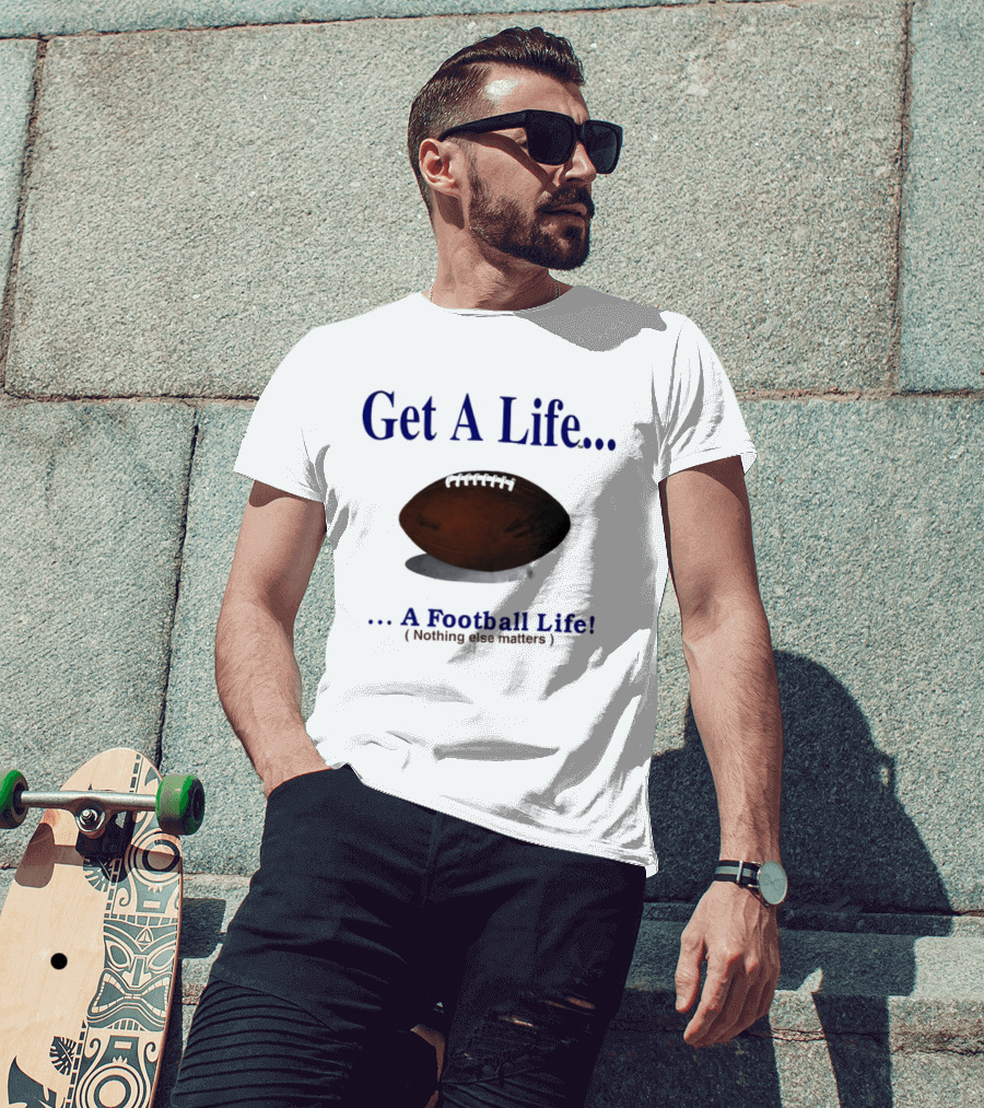 Get A Life A Football Life Nothing Else Matters T-Shirt