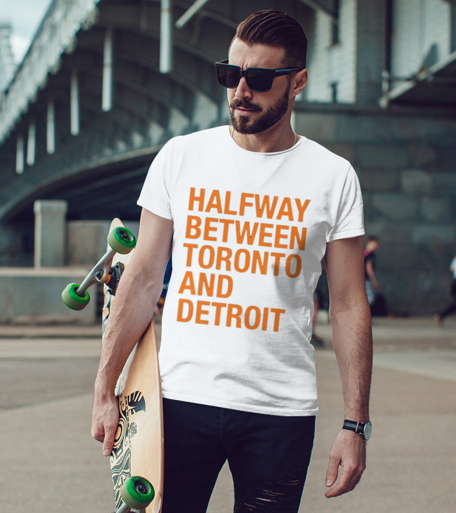 Halfway Between Toronto And Detroit T-Shirt