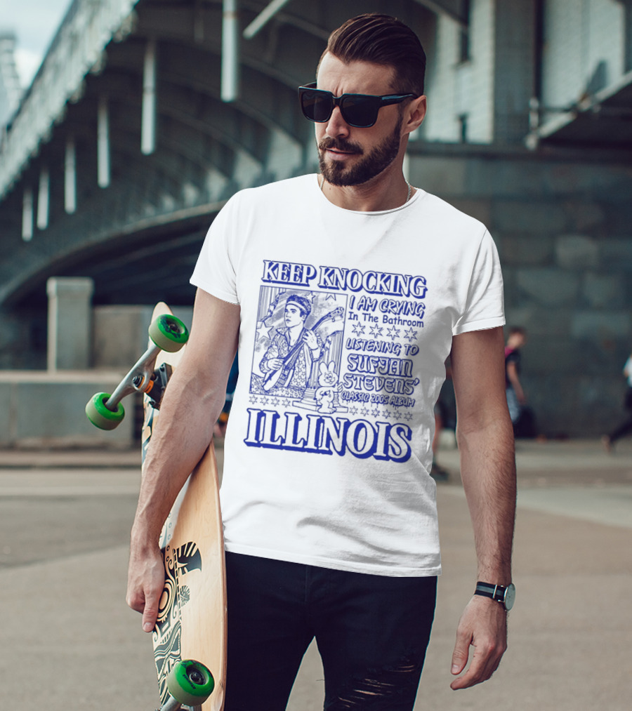 Keep Knocking I Am Crying In The Bathroom Listening To Sufjan Stevens Illinois T-Shirt