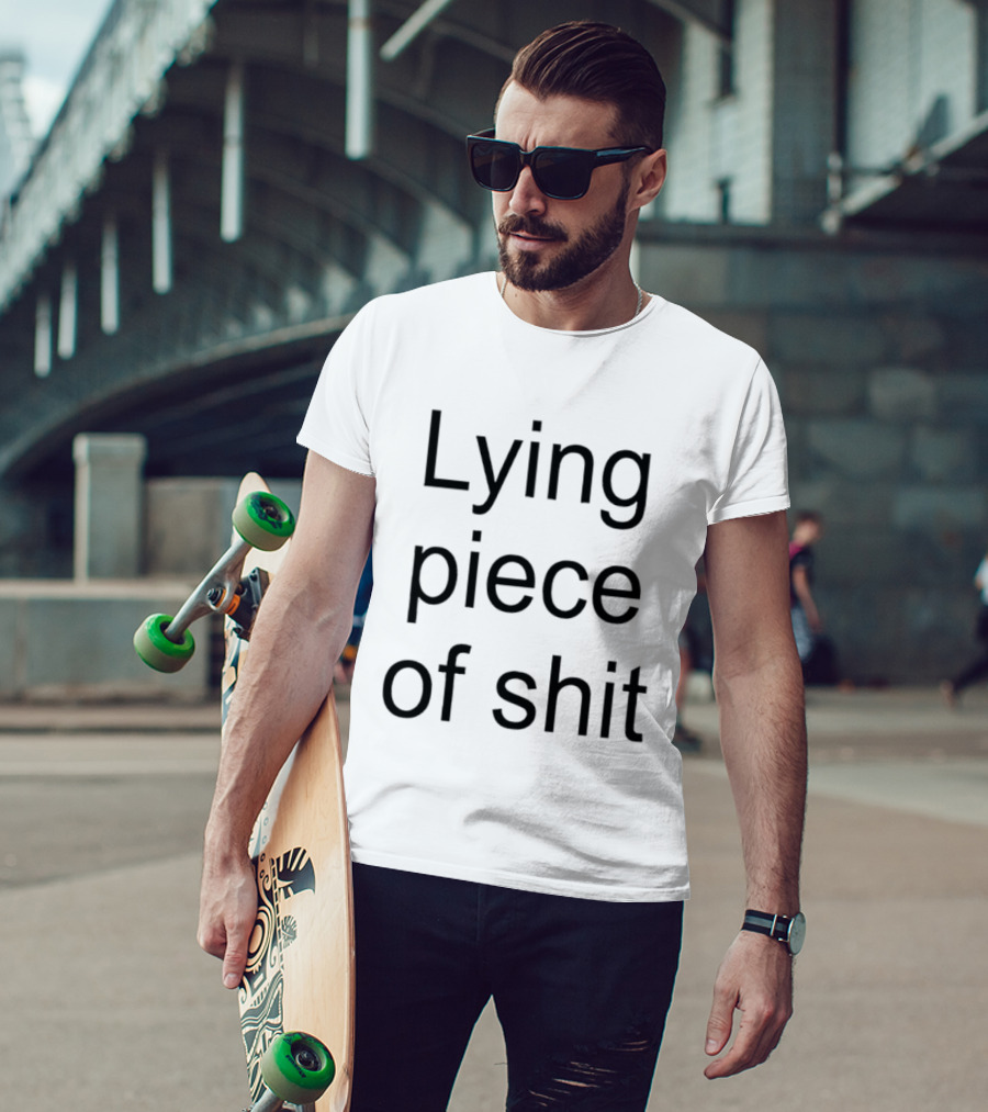 Lying Piece Of Shit T-Shirt