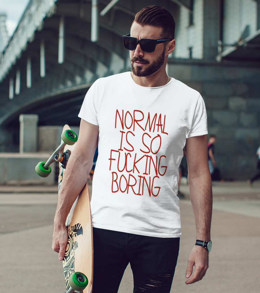 Normal Is So Fucking Boring Sarcastic T-Shirt