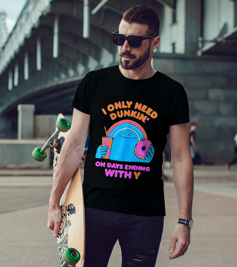 I Only Need Dunkin' Every Day With Rainbow Coffee And Donut T-Shirt