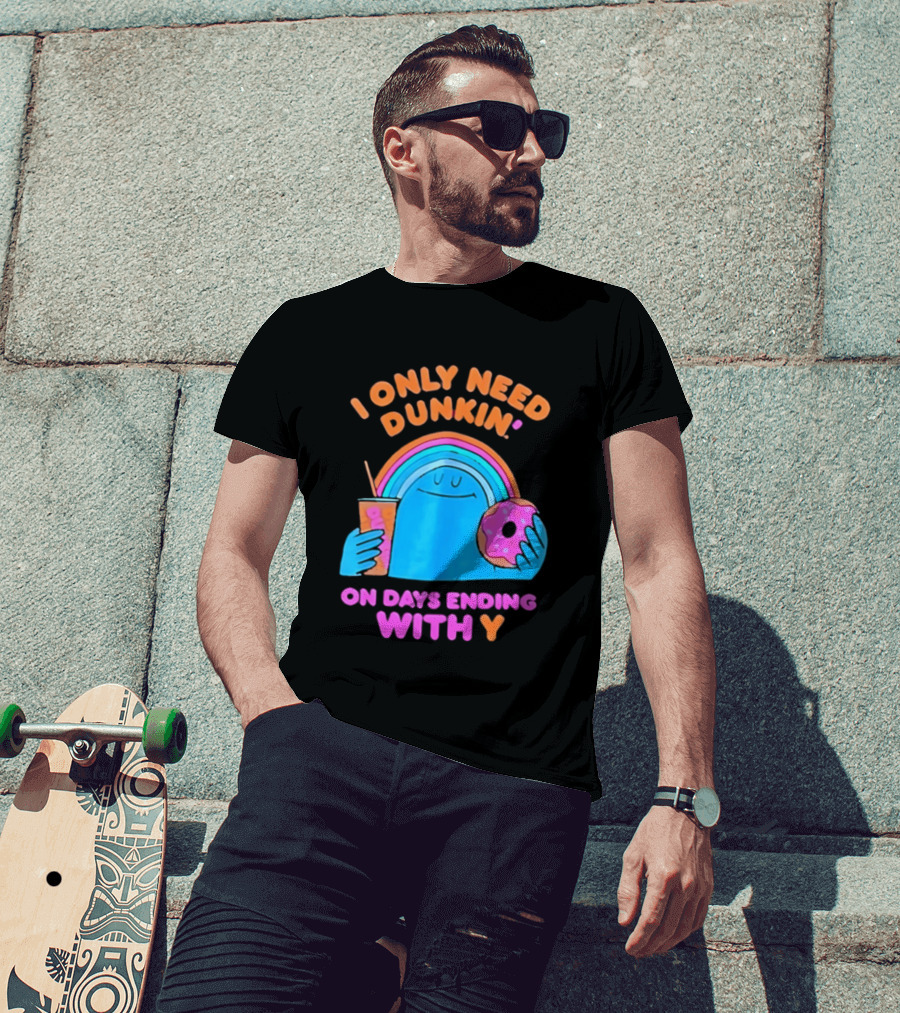 I Only Need Dunkin' Every Day With Rainbow Coffee And Donut T-Shirt
