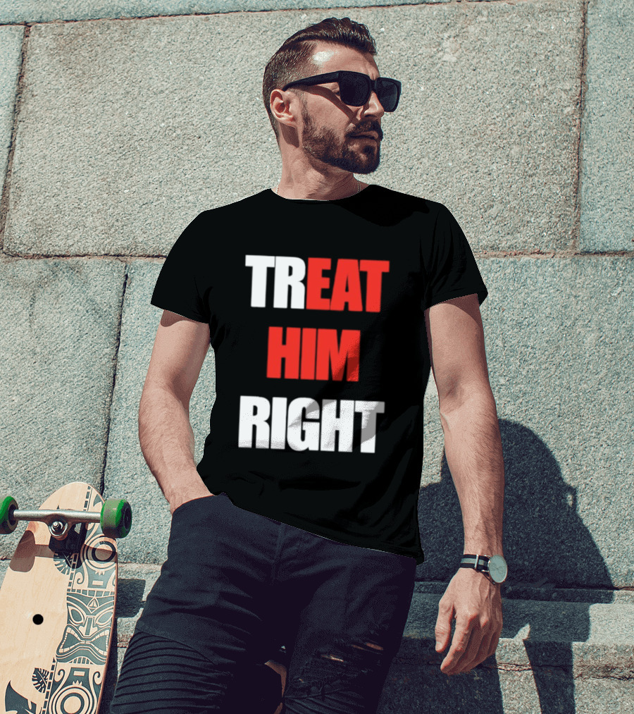 Treat Him Right Eat Him T-Shirt