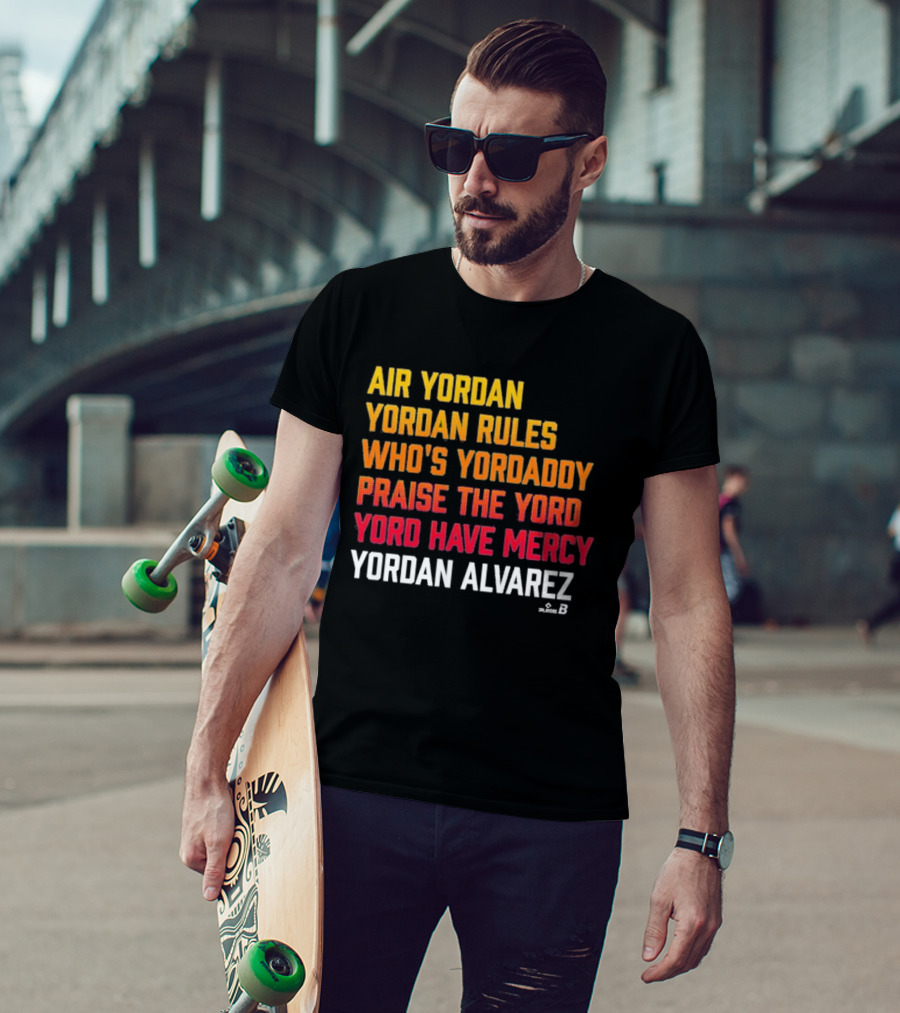 Air Yordan Yordan Alvarez Rules Who's Yordaddy Praise The Yord Yord Have Mercy T-Shirt