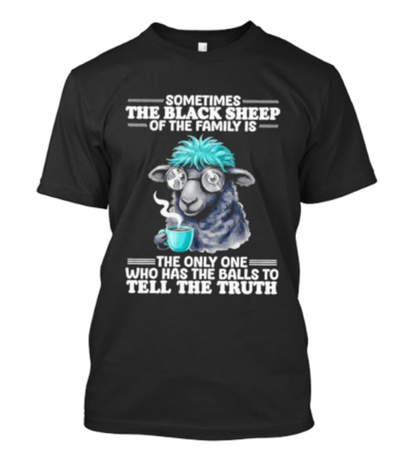 Sometimes The Black Sheep Of The Family Is The Only One Who Has The Balls To Tell The Truth Funny Sheep With Coffee And Glasses T-Shirt