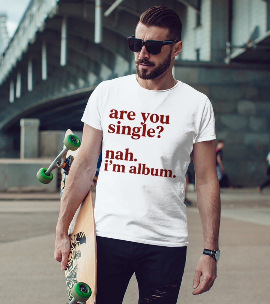 Are You Single Nah I'm Album Music Lover Lyrics Humor T-Shirt