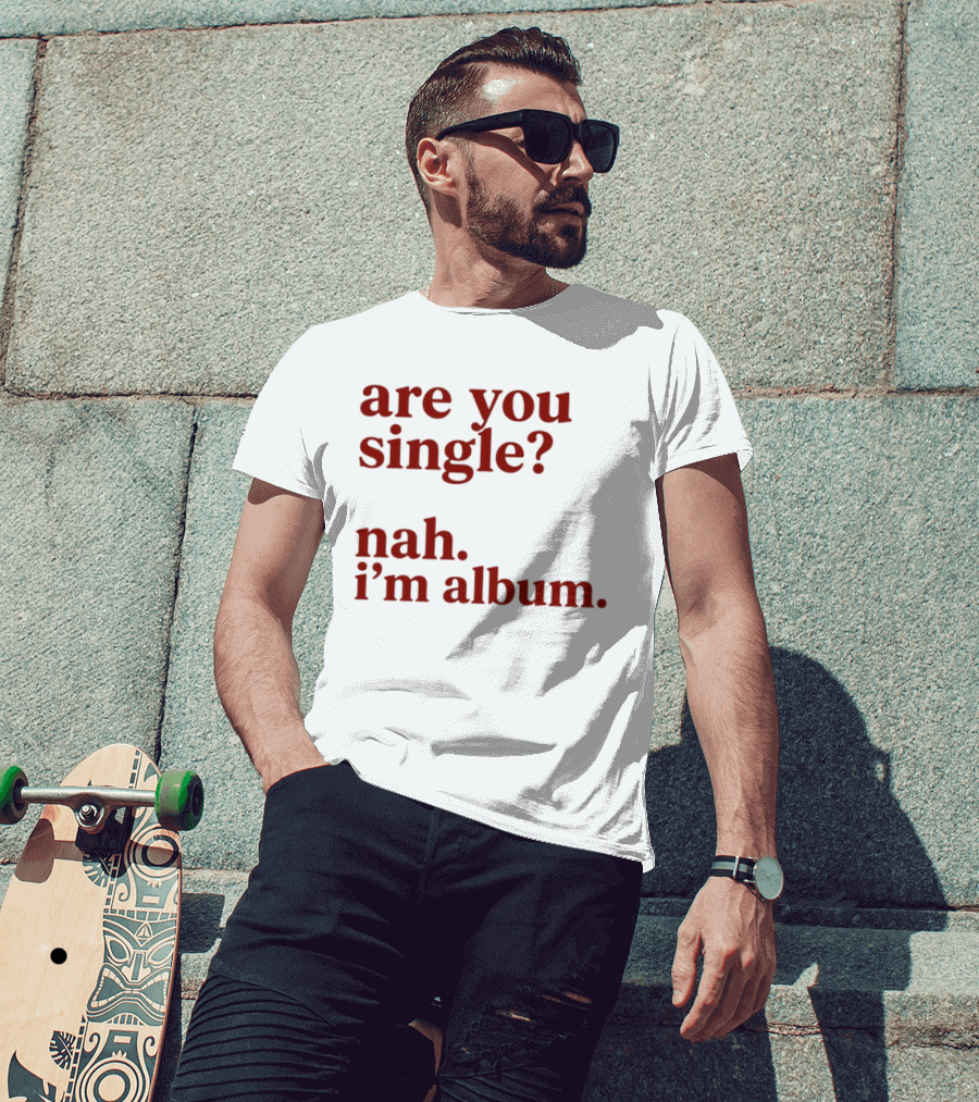 Are You Single Nah I'm Album Music Lover Lyrics Humor T-Shirt