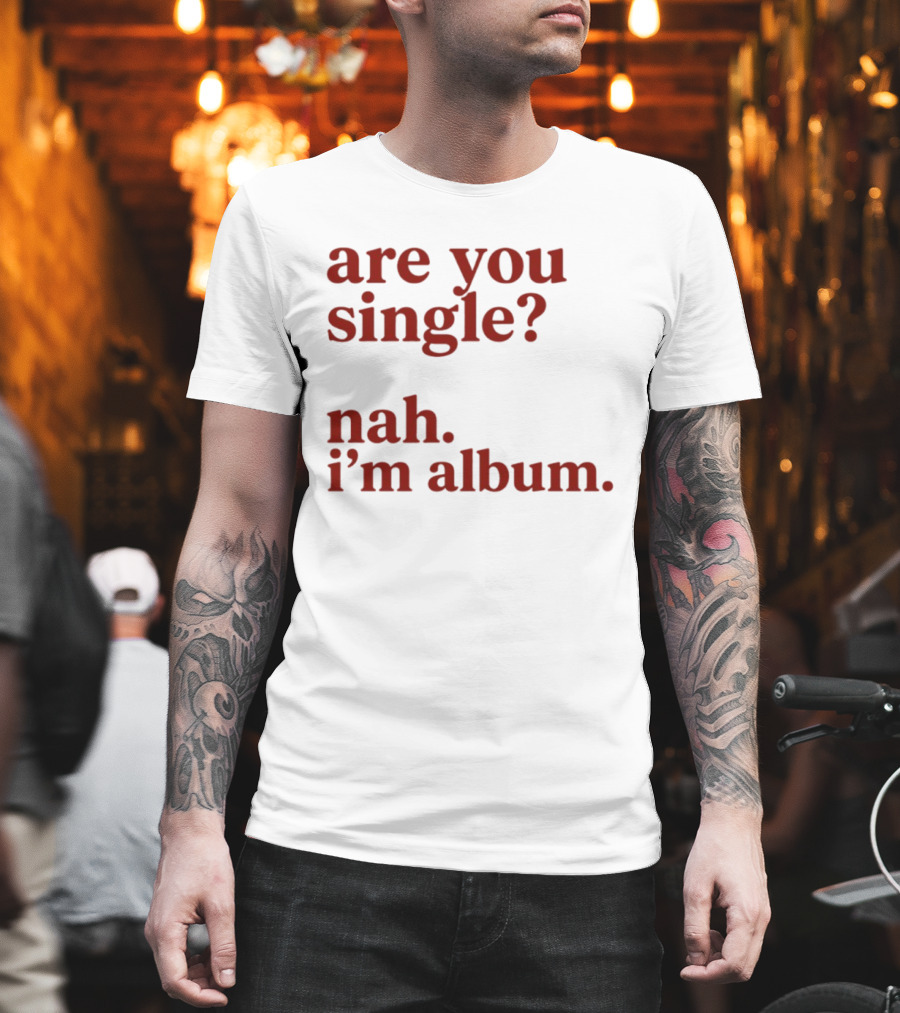 Are You Single Nah I'm Album Music Lover Lyrics Humor T-Shirt