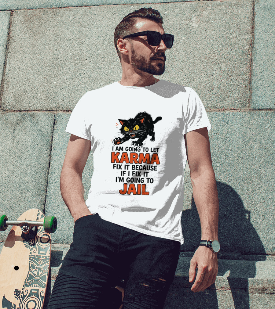 Karma Cat I Am Going To Let Karma Fix It If I Fix It I'm Going To Jail T-Shirt