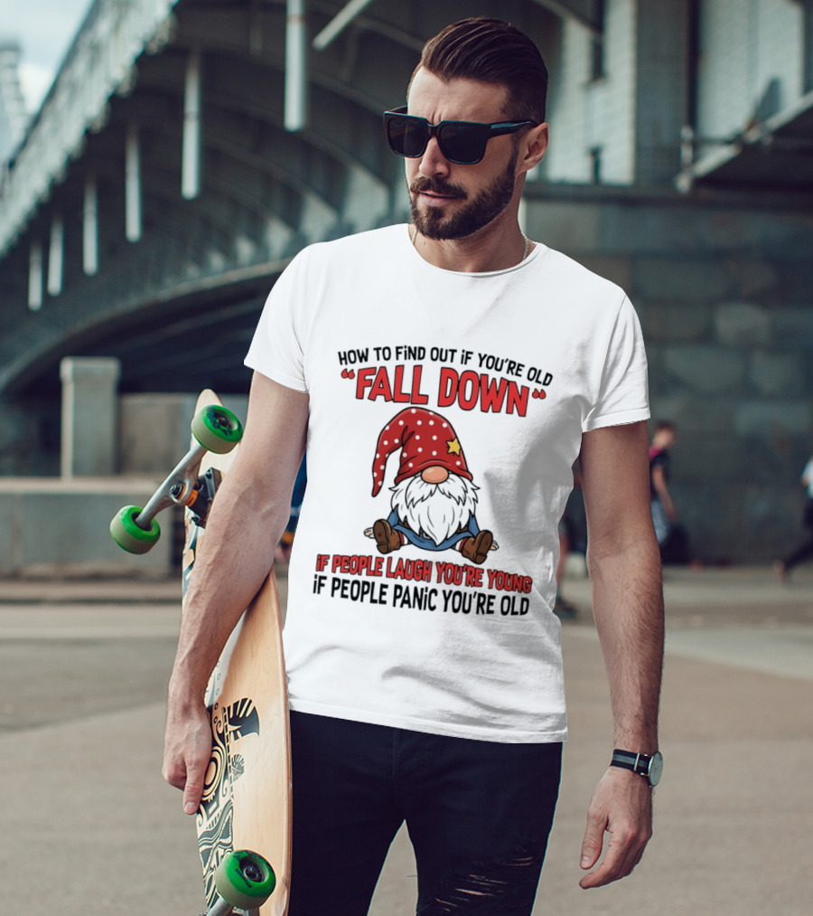 How To Find Out If You're Old Fall Down Gnome If People Laugh You're Young If People Panic You're Old T-Shirt