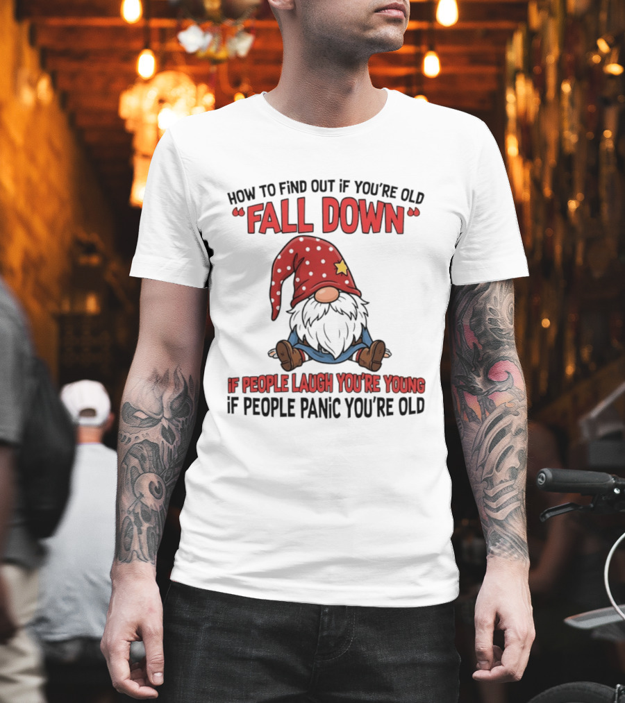How To Find Out If You're Old Fall Down Gnome If People Laugh You're Young If People Panic You're Old T-Shirt