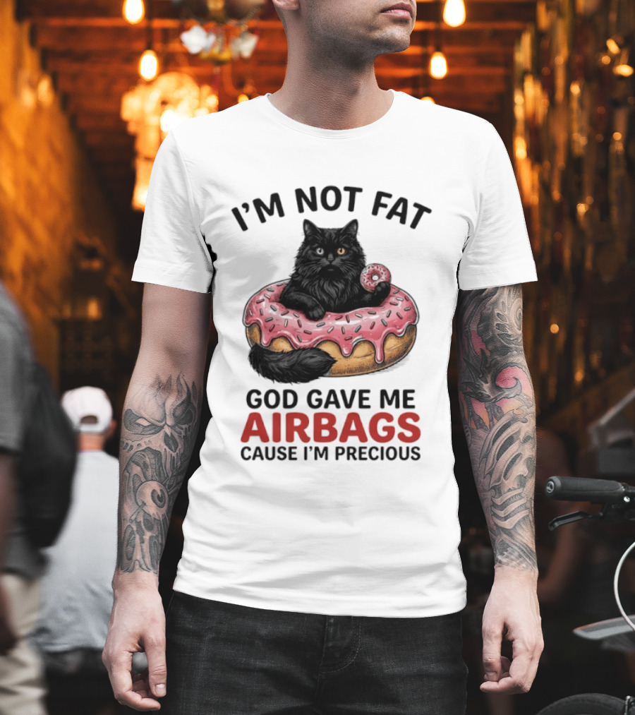 I'm Not Fat God Gave Me Airbags Cause I'm Precious Cat Donut T-Shirt