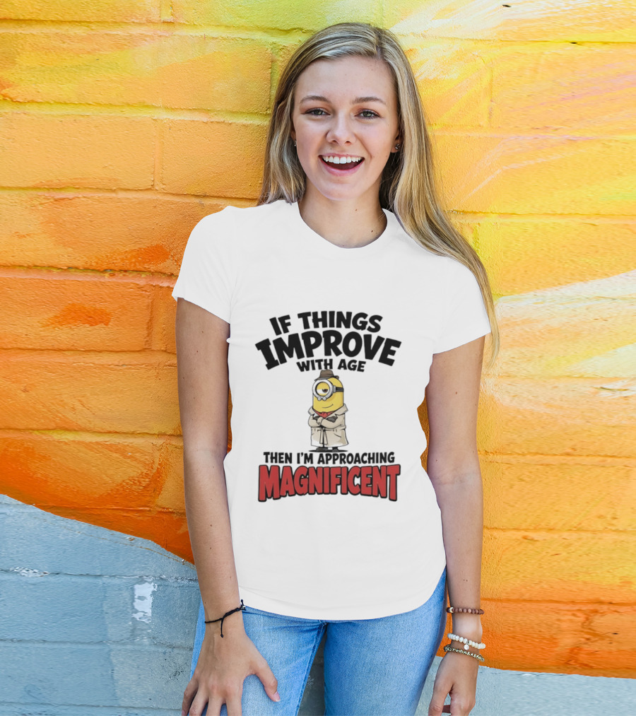 If Things Improve With Age Then I'm Approaching Magnificent Minion T-Shirt