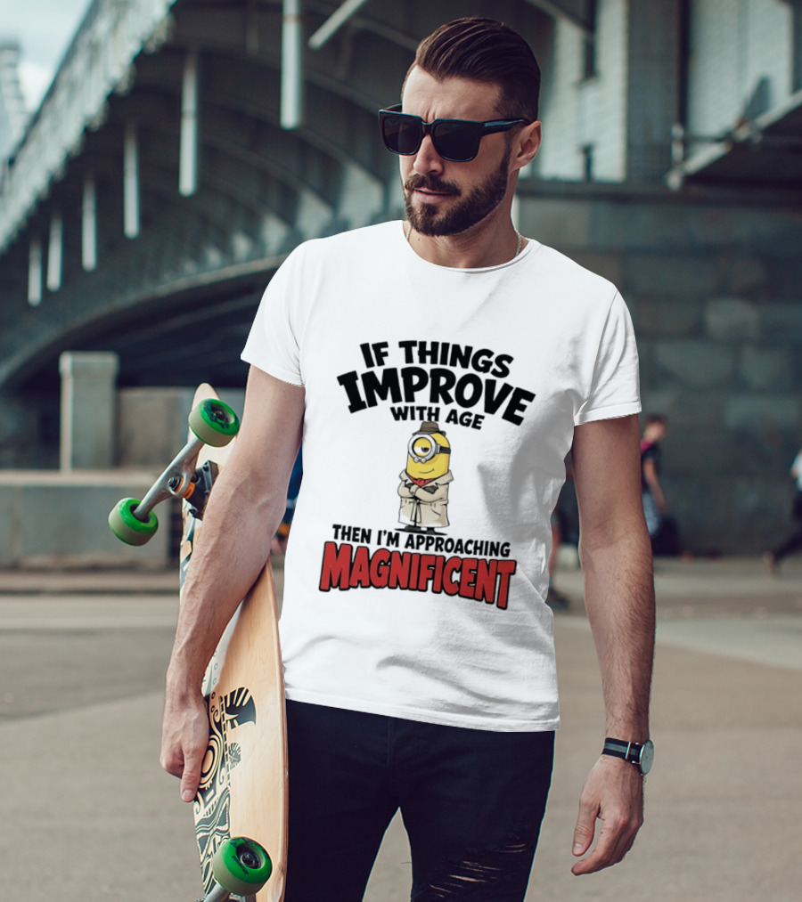 If Things Improve With Age Then I'm Approaching Magnificent Minion T-Shirt