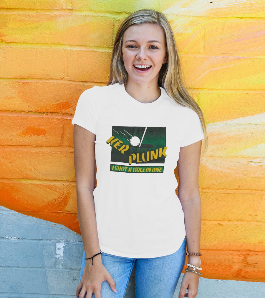 Ker Plunk I Shot A Hole In One Golf Humor T-Shirt