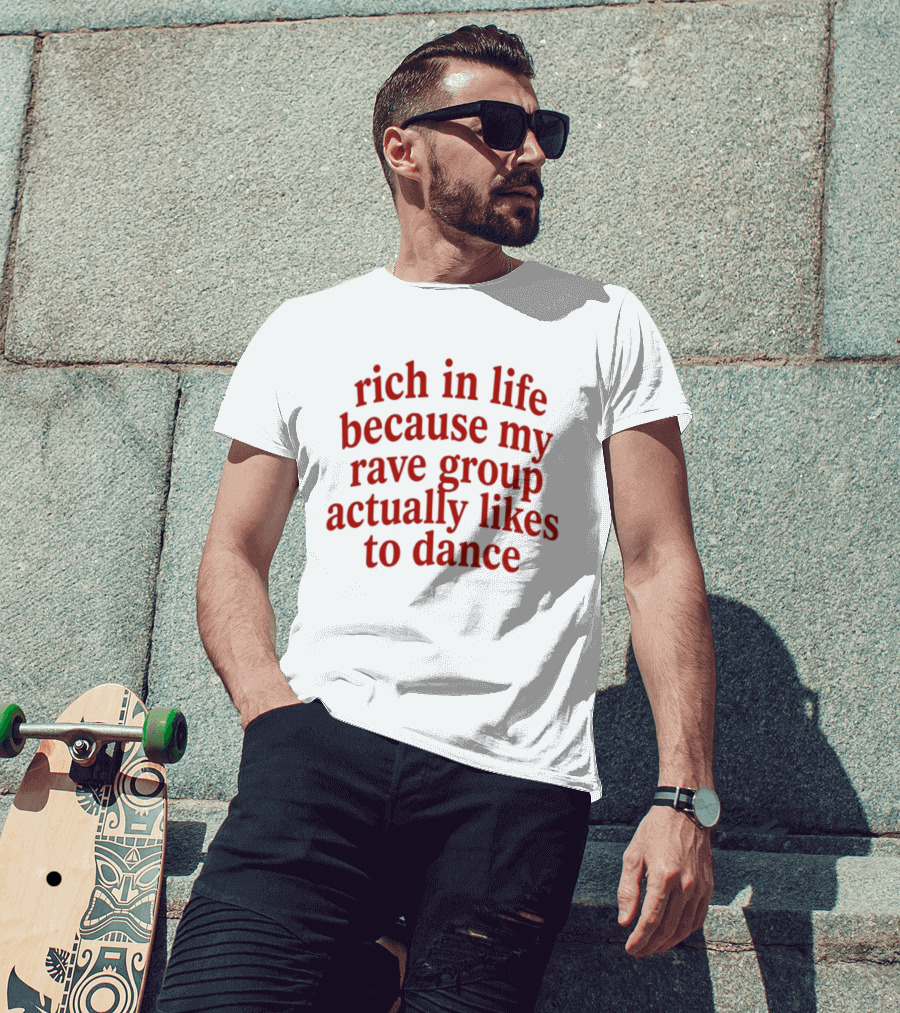 Rich In Life Because My Rave Group Actually Likes To Dance T-Shirt