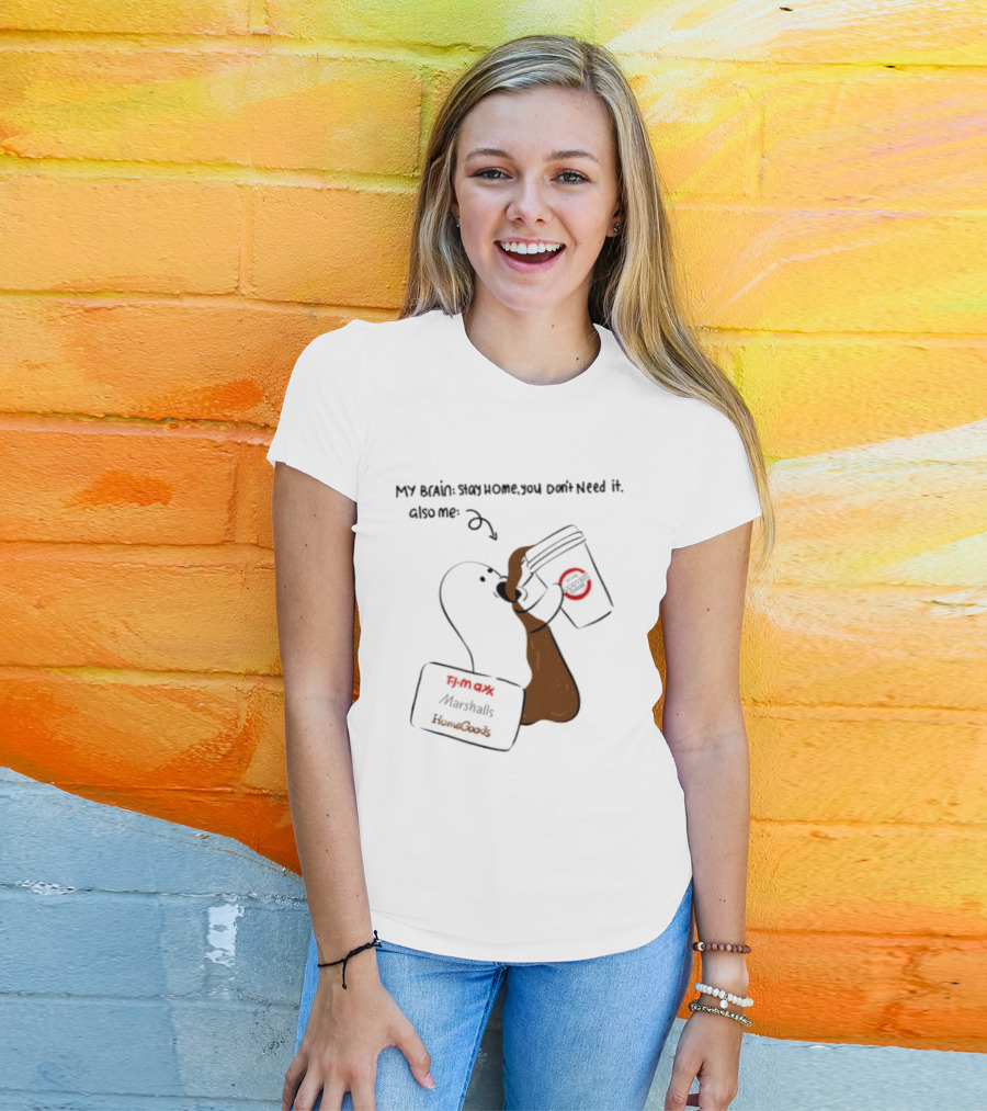 My Brain Stay Home You Don't Need It Coffee Marshalls TJ Maxx HomeGoods Cooter's T-Shirt