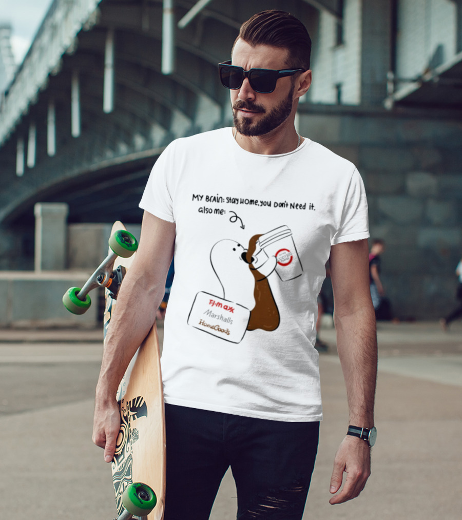 My Brain Stay Home You Don't Need It Coffee Marshalls TJ Maxx HomeGoods Cooter's T-Shirt