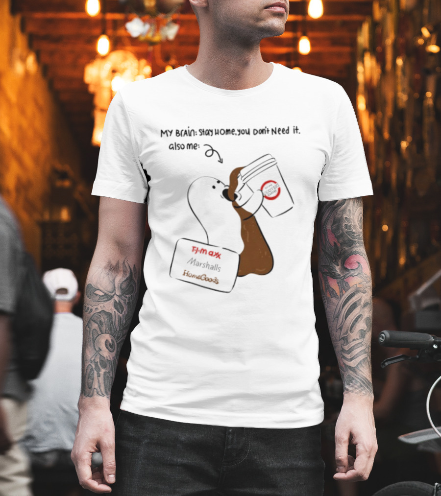 My Brain Stay Home You Don't Need It Coffee Marshalls TJ Maxx HomeGoods Cooter's T-Shirt