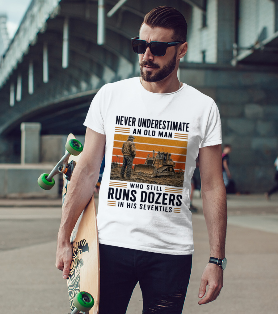 Never Underestimate An Old Man Running Dozers In His Seventies T-Shirt