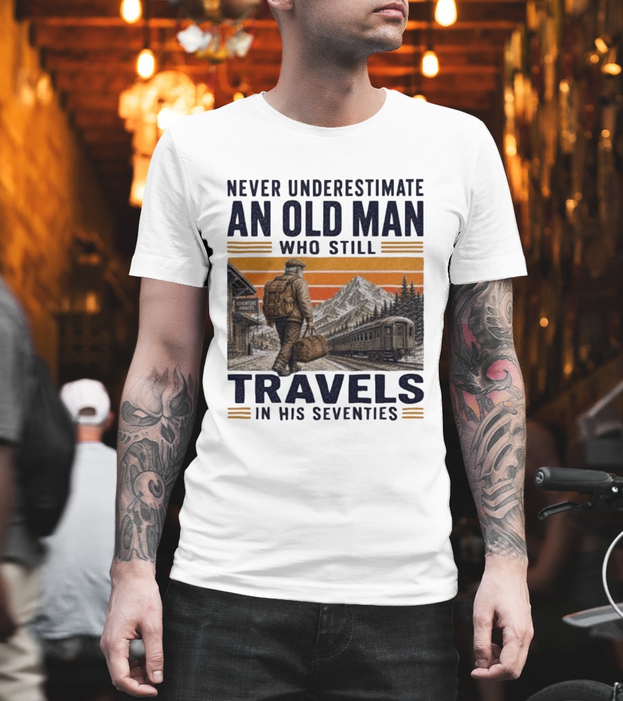Never Underestimate An Old Man Adventure Awaits Travels In His Seventies T-Shirt