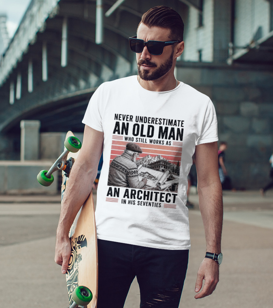 Never Underestimate An Old Man Who Still Works As An Architect In His Seventies T-Shirt