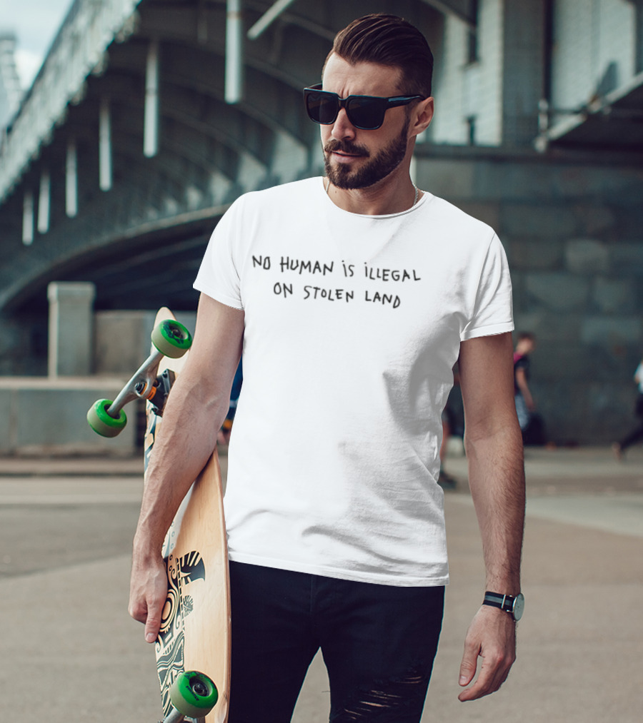 No Human Is Illegal On Stolen Land Social Justice Message T-Shirt