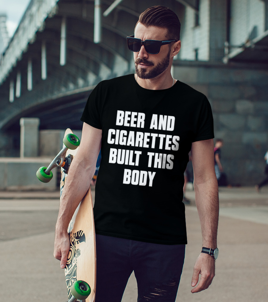 Beer And Cigarettes Built This Body Lifestyle Humor Bold White T-Shirt