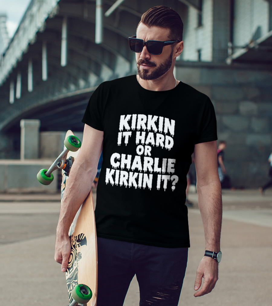 Kirkin It Hard Or Charlie Kirkin It Question Drip T-Shirt