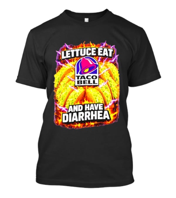 Lettuce Eat Taco Bell And Have Diarrhea T-Shirt