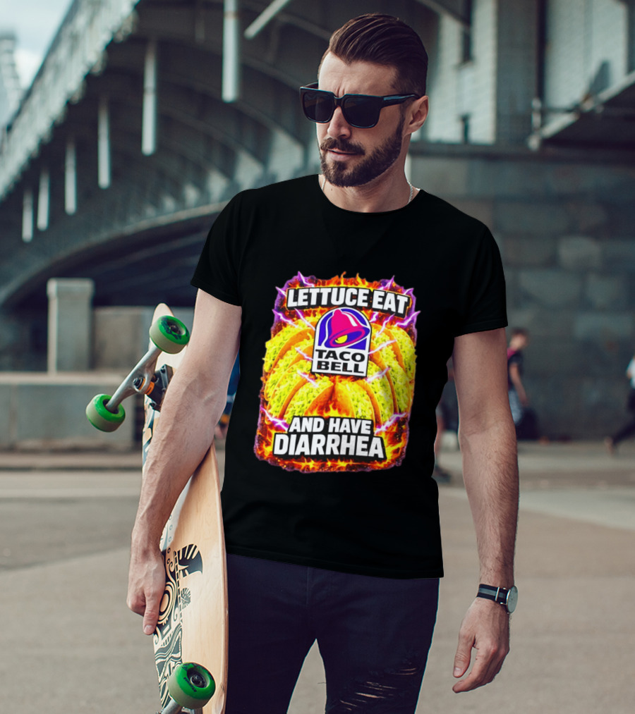 Lettuce Eat Taco Bell And Have Diarrhea T-Shirt