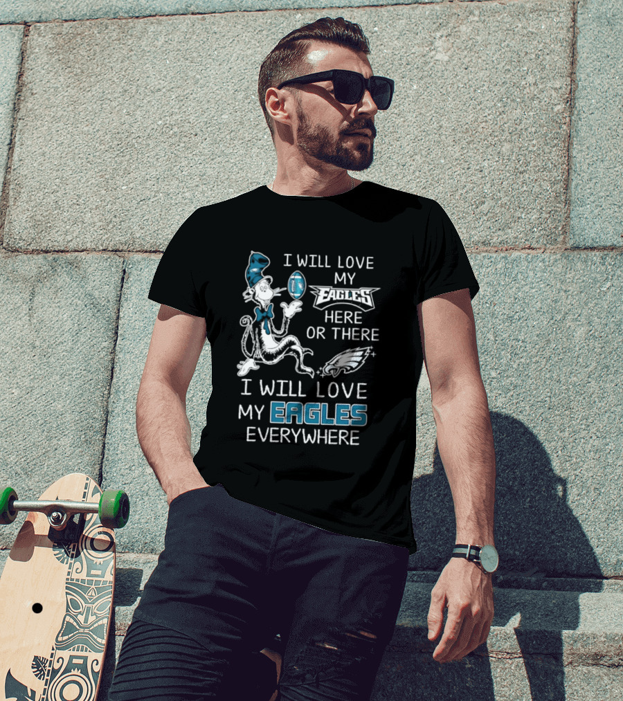Dr. Seuss I Will Love My Eagles Here Or There Everywhere Philadelphia Eagles T-Shirt