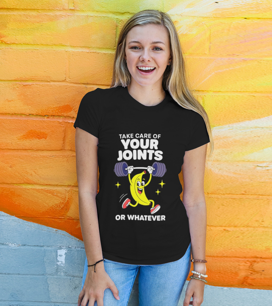 Take Care Of Your Joints Or Whatever Banana Weightlifting Humor T-Shirt
