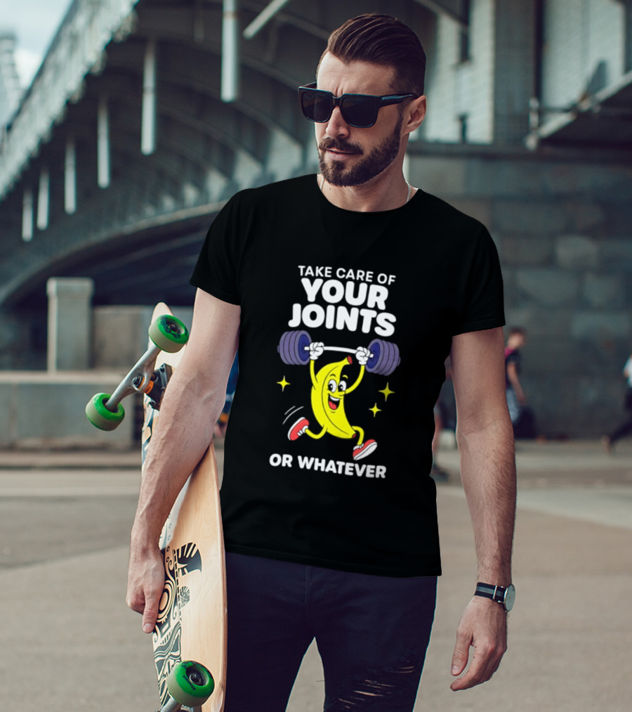 Take Care Of Your Joints Or Whatever Banana Weightlifting Humor T-Shirt