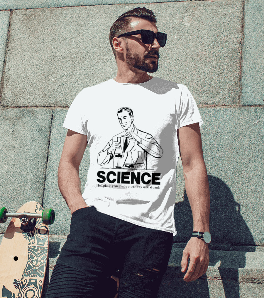 Science Helping You Prove Others Are Dumb T-Shirt