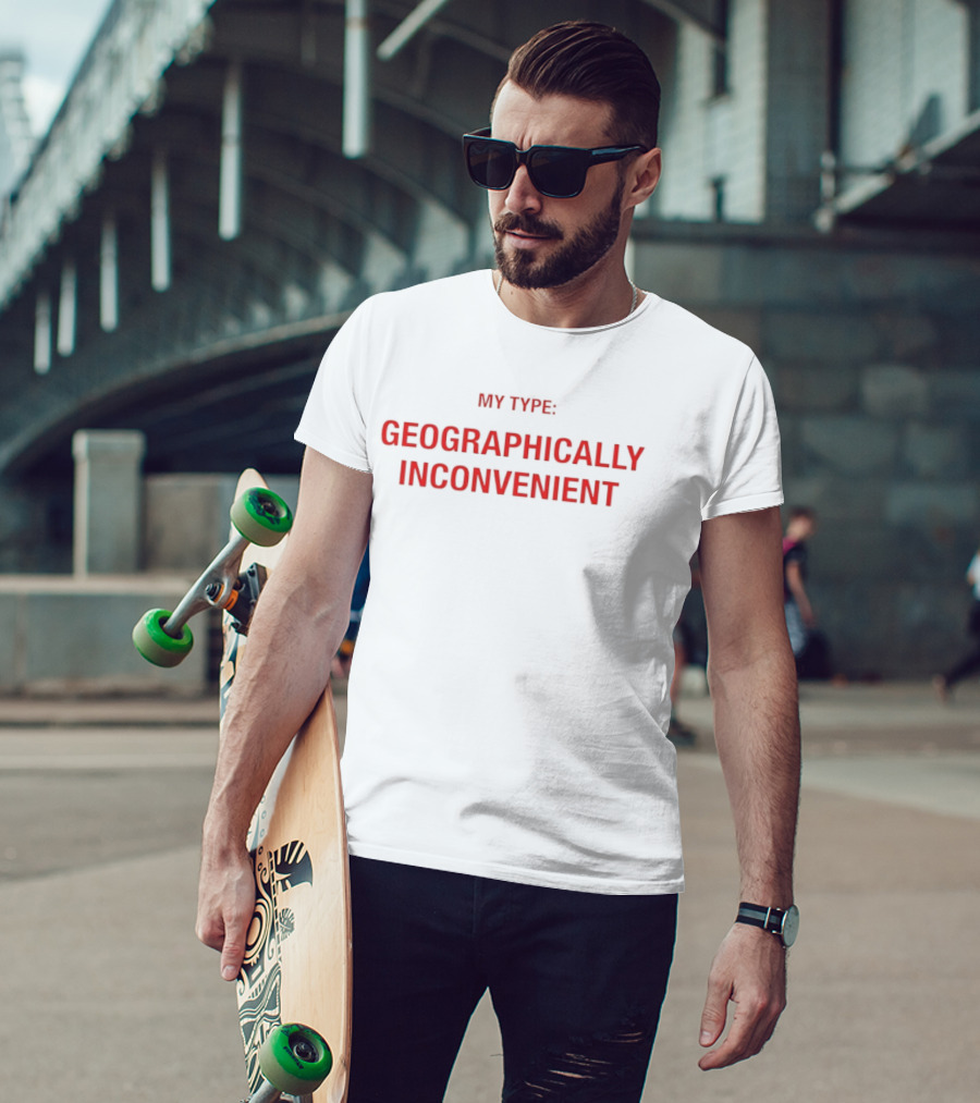 My Type Geographically Inconvenient Fun Relationship Humor T-Shirt