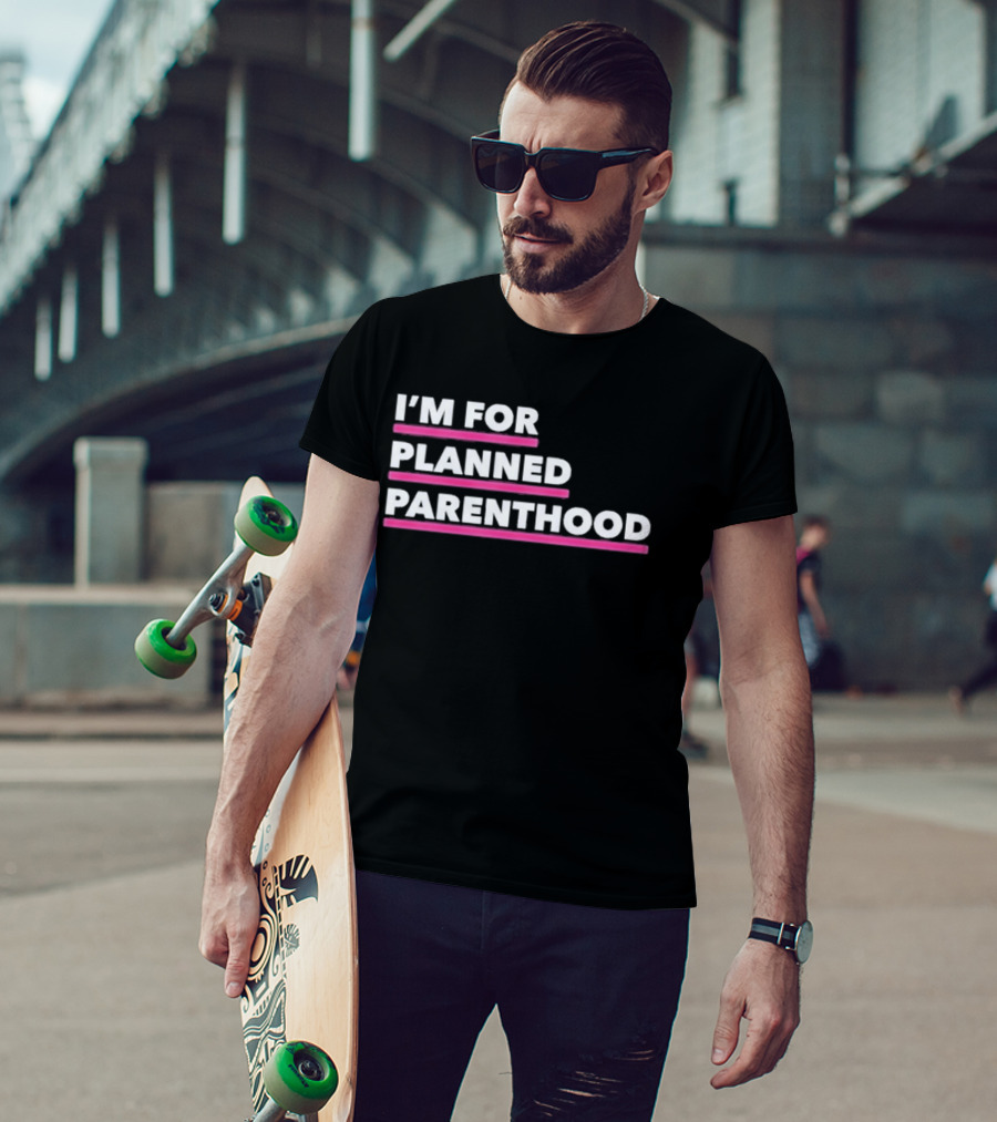 I'm For Planned Parenthood Support Empowerment Advocacy T-Shirt