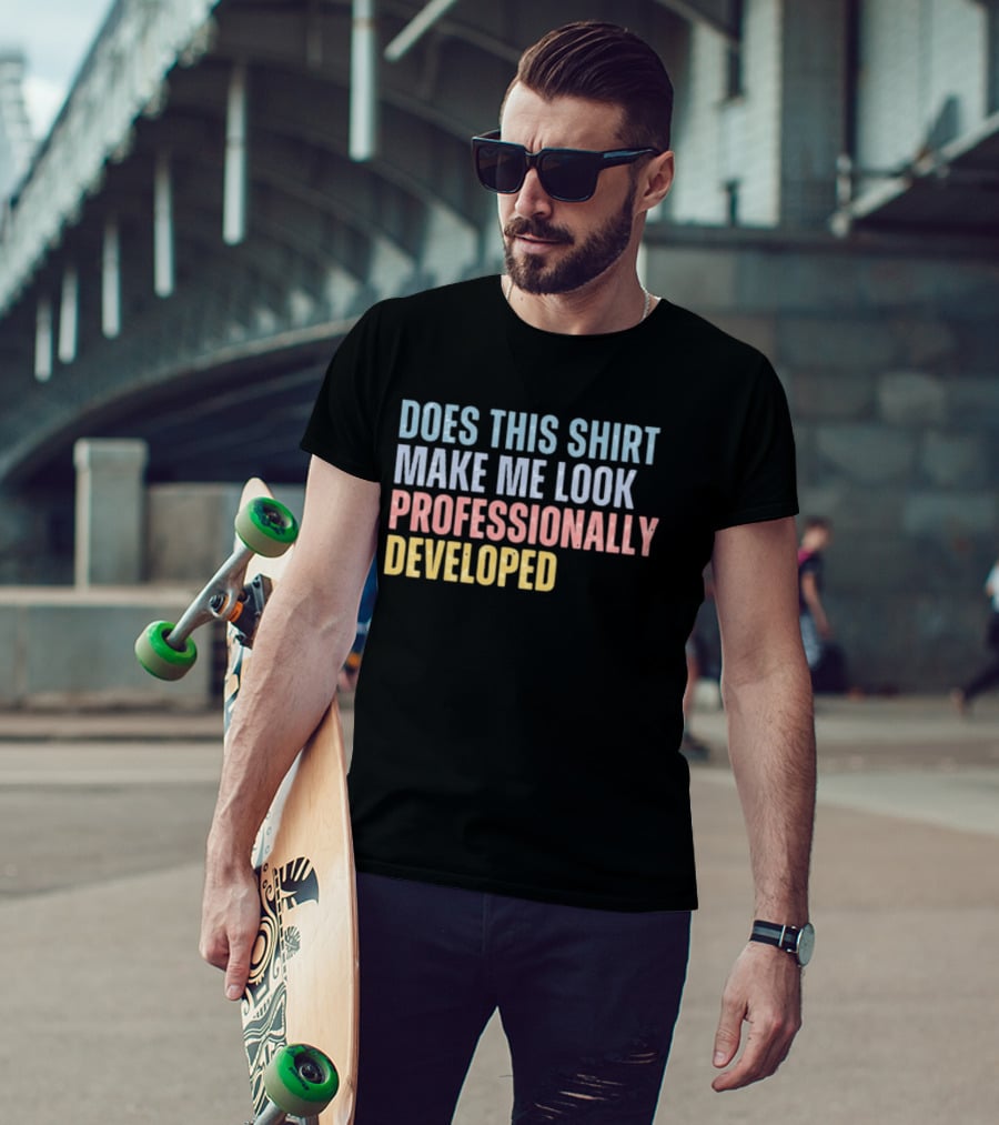 Does This Make Me Look Professionally Developed T-Shirt